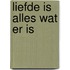 Liefde is alles wat er is