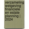 Verzameling Wetgeving Financiele en Estate Planning | 2024 door Onbekend