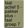 Taal actief 5 - pakket Plus - Taal groep 7 by Unknown