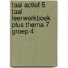 Taal actief 5 Taal Leerwerkboek Plus thema 7 groep 4 by Unknown