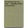 De wereld van TTO - MAX - volledig online 2 havo/vwo by Unknown