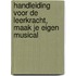 Handleiding voor de leerkracht, maak je eigen Musical