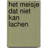 Het meisje dat niet kan lachen by Wendy De Maeght