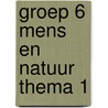 groep 6 mens en natuur thema 1 door Onbekend