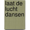 Laat de lucht dansen door Van Gaever Briek