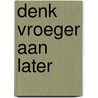 Denk vroeger aan later door Els Messelis