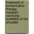 Treatment of conservative therapy resistant calcifying tendinitis of the shoulder