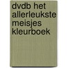 Dvdb Het allerleukste meisjes kleurboek door Onbekend