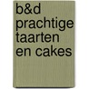B&D Prachtige taarten en cakes door Onbekend