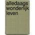 Alledaags wonderlijk leven