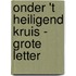Onder 't heiligend kruis - Grote letter