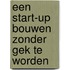 Een start-up bouwen zonder gek te worden