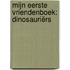 Mijn eerste vriendenboek: Dinosauriërs