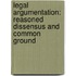 Legal Argumentation: Reasoned Dissensus and Common Ground