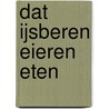Dat ijsberen eieren eten by Margreet Schouwenaar