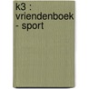 K3 : vriendenboek - Sport door Gert Verhulst