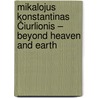 Mikalojus Konstantinas Čiurlionis – Beyond Heaven and Earth by Vaiva Laukaitienė