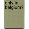 Only in Belgium? door Nicolas Bouteca