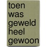 Toen was geweld heel gewoon door Friso Schotanus