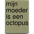 Mijn moeder is een octopus