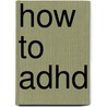 How to ADHD door Jessica McCabe