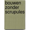 Bouwen zonder scrupules by Geert-Jan Mellink