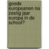 Goede Europeanen na zestig jaar Europa in de school?