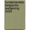 Fundamentele Belgische Wetgeving 2024 door Onbekend