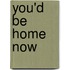 You'd Be Home Now