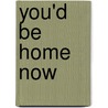 You'd Be Home Now by Kathleen Glasgow