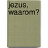 Jezus, waarom?