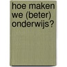 Hoe maken we (beter) onderwijs? by Frank Cornelissen