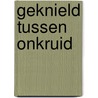 GEKNIELD TUSSEN ONKRUID by Elle Werners