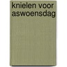 KNIELEN VOOR ASWOENSDAG door Pieter Nelleke
