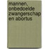 Mannen, onbedoelde zwangerschap en abortus