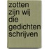 Zotten zijn wij die gedichten schrijven