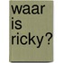 Waar is Ricky?