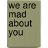 We are mad about you