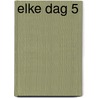Elke dag 5 door Onbekend