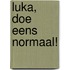 Luka, doe eens normaal!