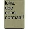 Luka, doe eens normaal! door Esther van Brakel