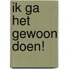 Ik ga het gewoon doen! door Ingrid Steenhuis