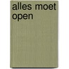 Alles moet open by Dianne Bosch