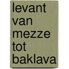 Levant van mezze tot baklava by Ghillie Basan