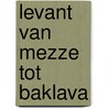 Levant van mezze tot baklava door Ghillie Basan