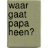 Waar gaat papa heen?