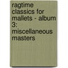 Ragtime classics for mallets - album 3: miscellaneous masters door Philippe van den Bossche