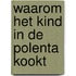 Waarom het kind in de polenta kookt