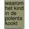 Waarom het kind in de polenta kookt by Aglaja Veteranyi