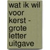 Wat ik wil voor kerst - Grote Letter Uitgave